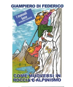 COME MUOVERSI IN ROCCIA E ALPINISMO - GIAMPIERO DI FEDERICO
